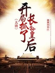 大唐:開局抓了長孫皇后